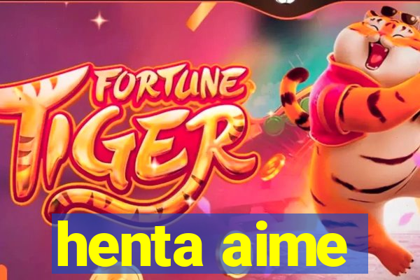 henta aime